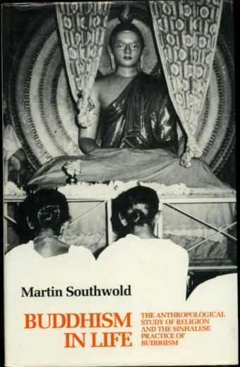 SOUTHWOLD, MARTIN - Buddhism in Life. The anthropological study of religion and the sinhalese practice of Buddhism