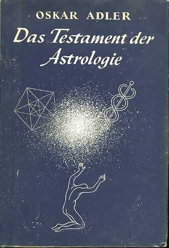 ADLER, OSKAR - Das Testament der Astrologie. Band I. Die Allgemeine Grundlegung der Astrologie Tierkreis und Mensch