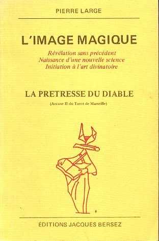 LARGE, PIERRE - L'image magique. Rvlation sans prcdent Naissance d'une nouvelle science. Initiation  l'art divinatoire. La pretresse du diable (Arcane II du Tarot de Marseille)
