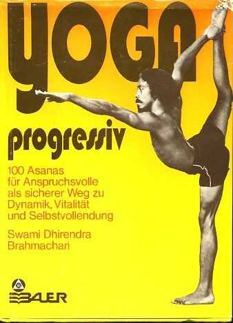 BRAHMACHARI, DHIRENDA - Yoga Progressiv. 100 Asanas fr Ansprchsvolle als sicherer Weg zu Dynamik, Vitalitt und Selbstvollendung