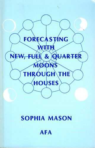 MASON, SOPHIA - Forecasting with new, full & quarter moons through the houses