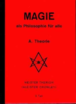 THERION, MEISTER (ALEISTER CROWLEY) - Magie als Philosophie fr alle. A. Theorie. 2. Teil