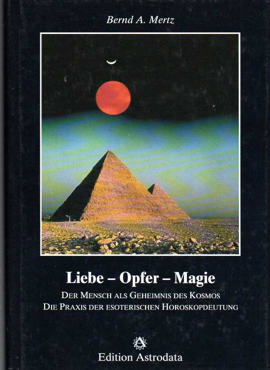 MERTZ, BERND A. - Liebe - Opfer - Magie. Der Mensch als Geheimnis der Kosmos. Die Praxis der esoterischen Horoskopdeutung