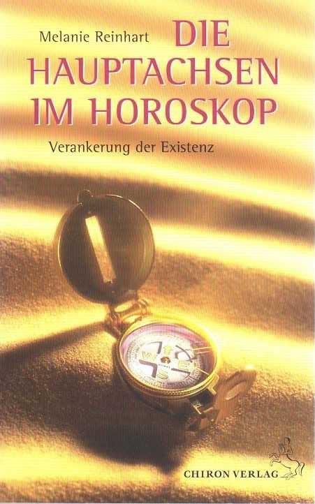 REINHART, MELANIE - Die Hauptachsen im Horoskop. Verankerung der Existenz