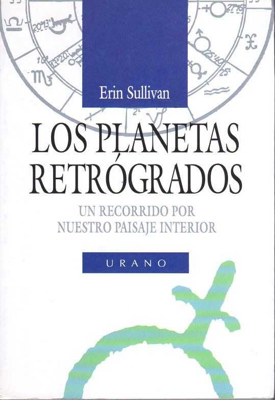 SULLIVAN, ERIN - Los Planetas Retrgrados un recorrido por nuestro paisaje interior