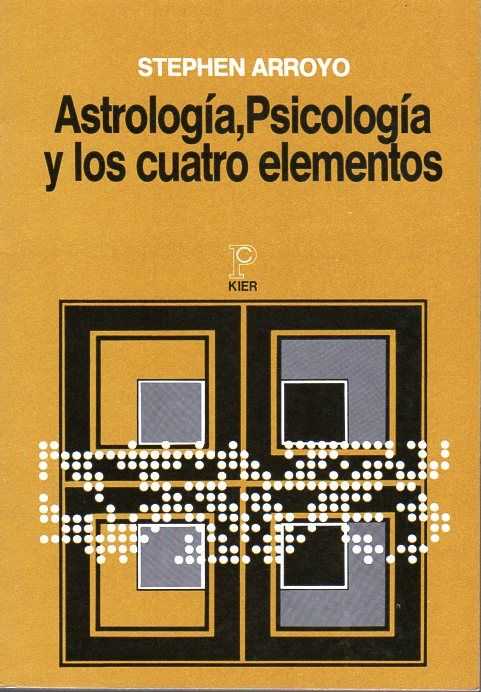 ARROYO, STEPHEN - Astrologa, Psicologa y los cuatro elementos. Estudio de las energas en la astrologa y su empleo en las artes consultivas