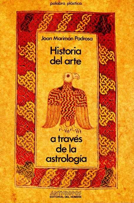 PADROSA, JOAN MARIMON - Historia del arte a travs de la astrologa. La astrologia precessional como mtodo de historiacin del arte