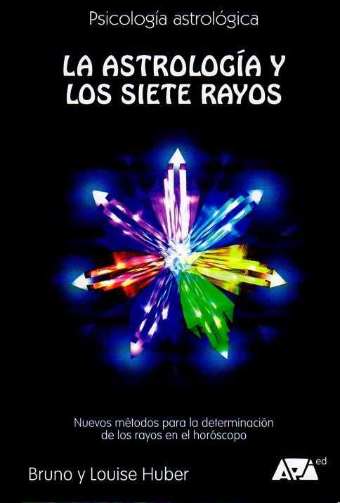 HUBER, BRUNO & LOUISE - La astrologa y los siete rayos. Psicologa esotrica. Energas csmicas para el desarrollo de la conciencia del alma. Nuevos mtodos para la determinacin de los rayos en el horscopo