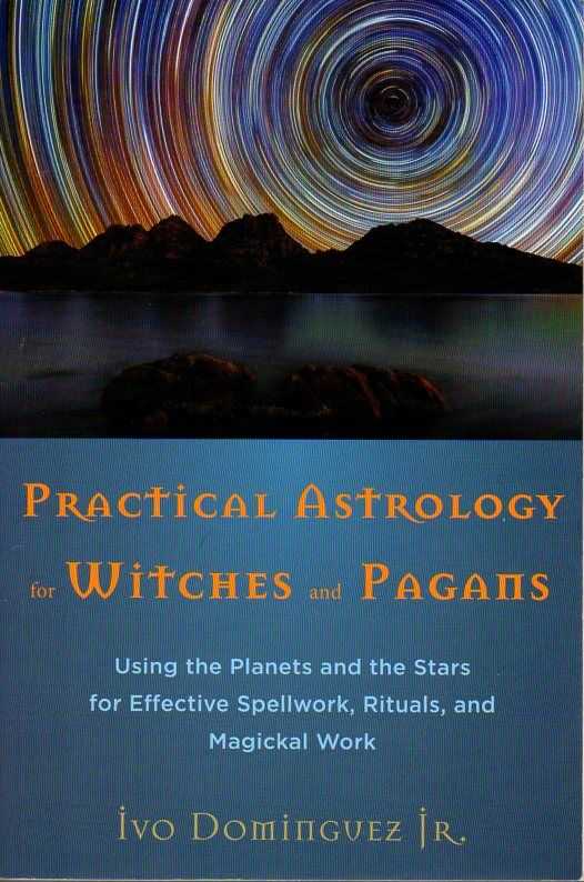 DOMINGUEZ, IVO - Practical astrology for Witches and Pagans. Using the Planets and the Stars for Effective Spellwork, Rituals, and Magickal Work