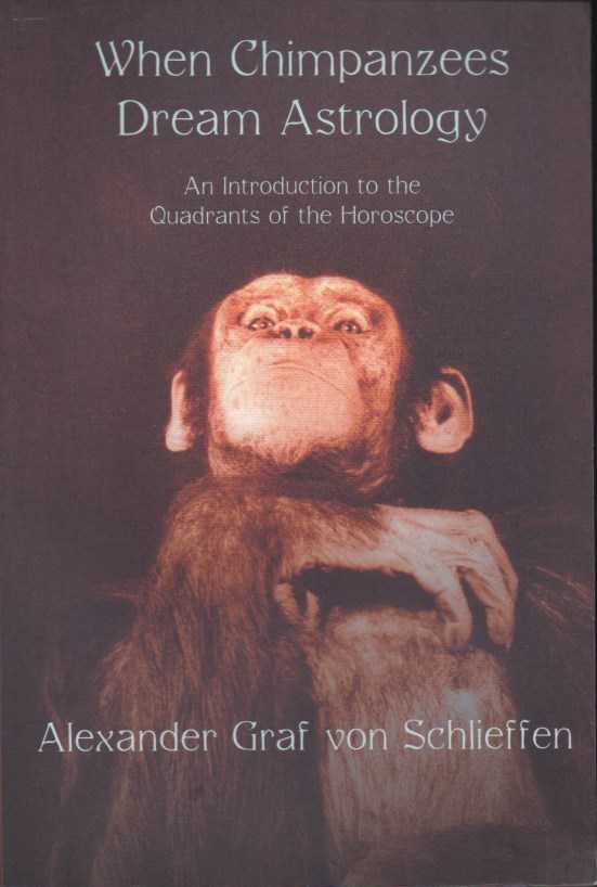 SCHLIEFFEN, ALEXANDER GRAF VON - When Chimpanzees Dream Astrology. An Introduction to the Quadrants of the Horoscope