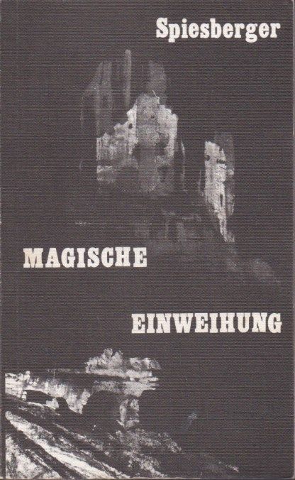 SPIESBERGER, KARL - Magische Einweihung. Esoterische Lebensformung in Theorie und Praxis