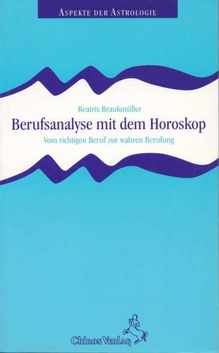 BRAUKMLLER, BEATRIX - Berufsanalyse mit dem Horoskop. Vom richtigen Beruf zur wahren Berufung