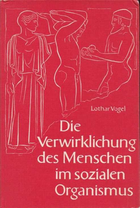 VOGEL, LOTHAR - Die Verwirklichung des Menschen im sozialen Organismus. Sozialanthropologische Studien zum Kultur-, Rechts- und Wirtschaftsleben