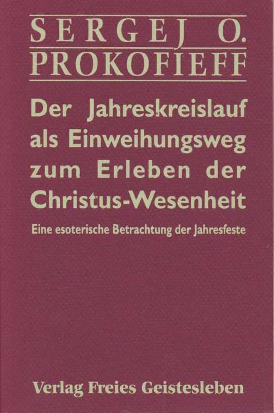 PROKOFIEFF, SERGEJ O. - Der Jahreskreislauf als Einweihungsweg zum Erleben der Christus-Wesenheit. Eine esoterische Betrachtung der jahresfeste