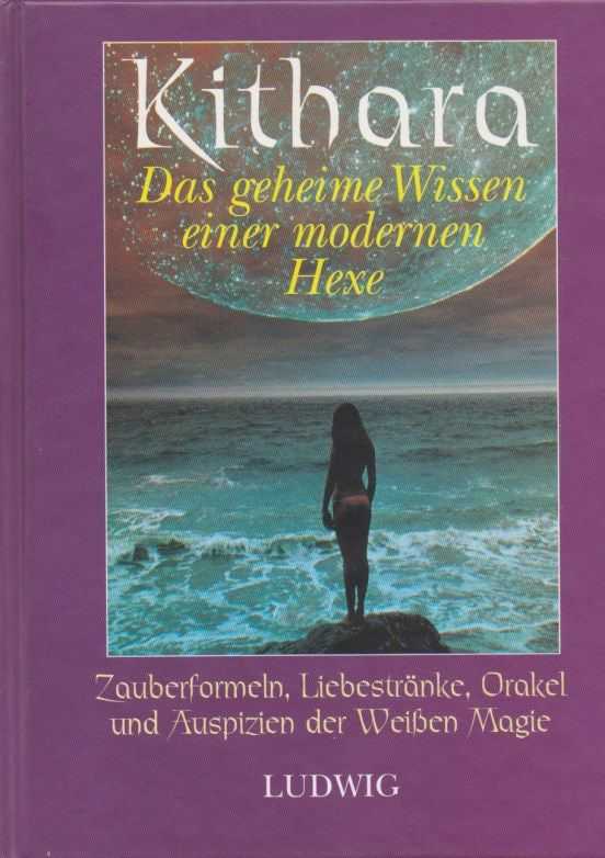 KITHARA - Das geheime Wissen einer modernen Hexe. Zauberformeln, Liebestrnkte, Orakel imd Auspizien der Weissen Magie