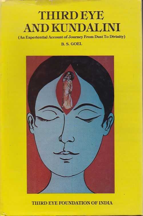 GOEL, B.S. - Third Eye and Kundalini (An Experimental Account of Journey From Dust to Divinity)