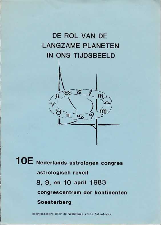 WERKGROEP VRIJE ASTROLOGEN - De rol van de langzame planeten in ons tijdsbeeld. 10e nederlandse astrologen congres astrologisch reveil 8, 9 en 10 april 1983 congrescentrum der kontinenten Soesterberg
