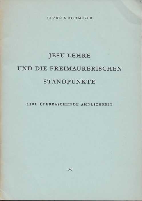 RITTMEYER, CHARLES - Jesu Lehre und die Freimaurerischen Standpunkte. Ihre berraschende hnlichkeit