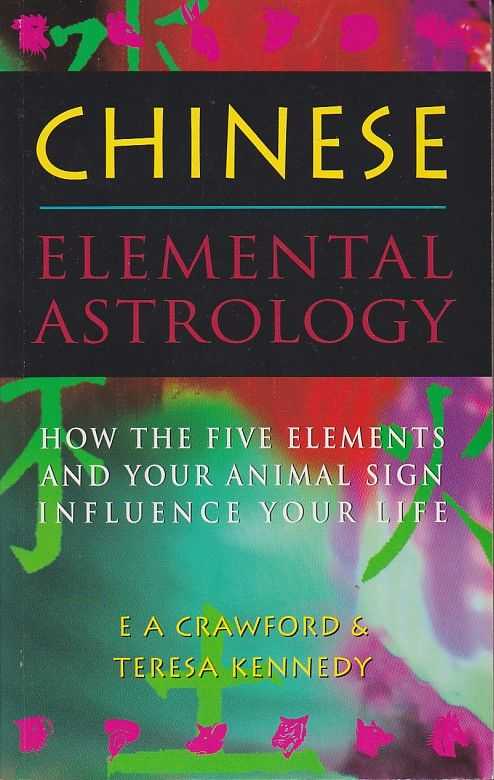 CRAWFORD, E.A./KENNEDY, TERESA - Chinese elemental astrology. How the five elements and your animal sign influence your life