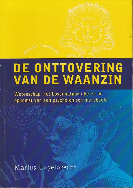 ENGELBRECHT, MARIUS - De onttovering van de waanzin. Wetenschap, het bovennatuurlijke en de opkomst van een psychologisch mensbeeld