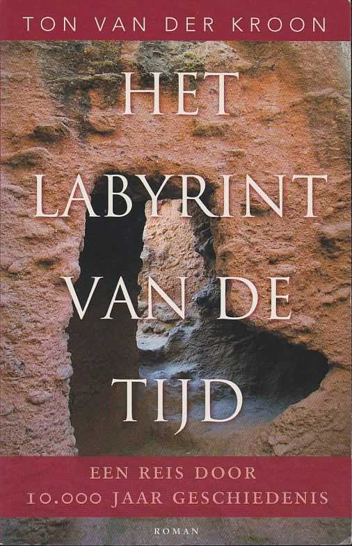 KROON, TON VAN DER - Het labyrint van de tijd. Een reis door 10.000 jaar geschiedenis. Roman