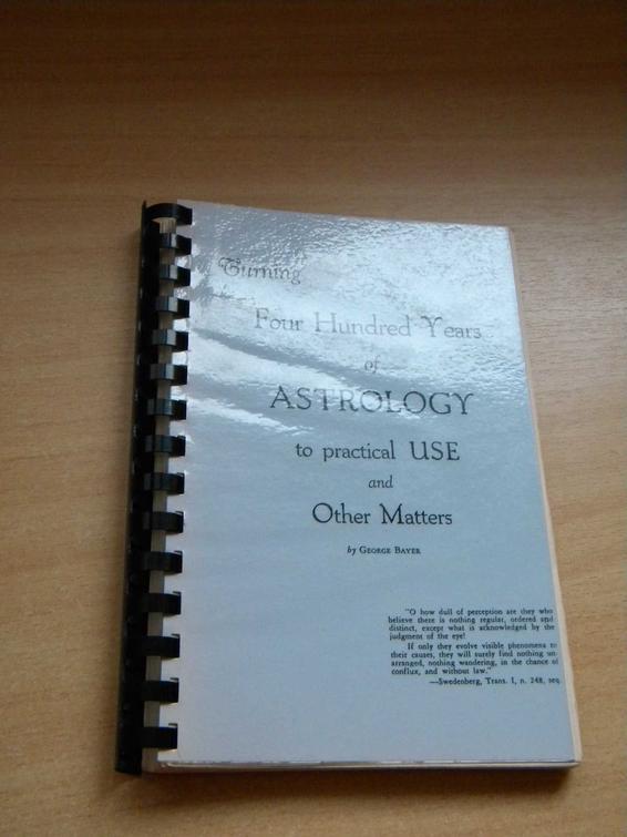 BAYER, GEORGE - Turning Four Hundred Years of Astrology to practical Use and Other Matters