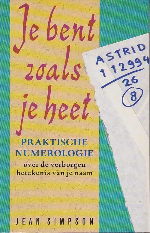 SIMPSON, JEAN - Je bent zoals je heet. Praktische numerologie. Over de verborgen betekenis van je naam
