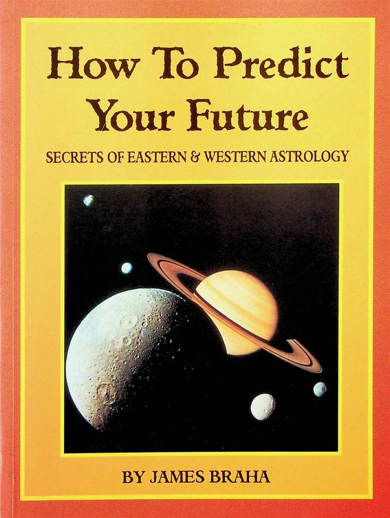 BRAHA, JAMES - How To Predict Your Future. Secrets of Eastern & Western Astrology