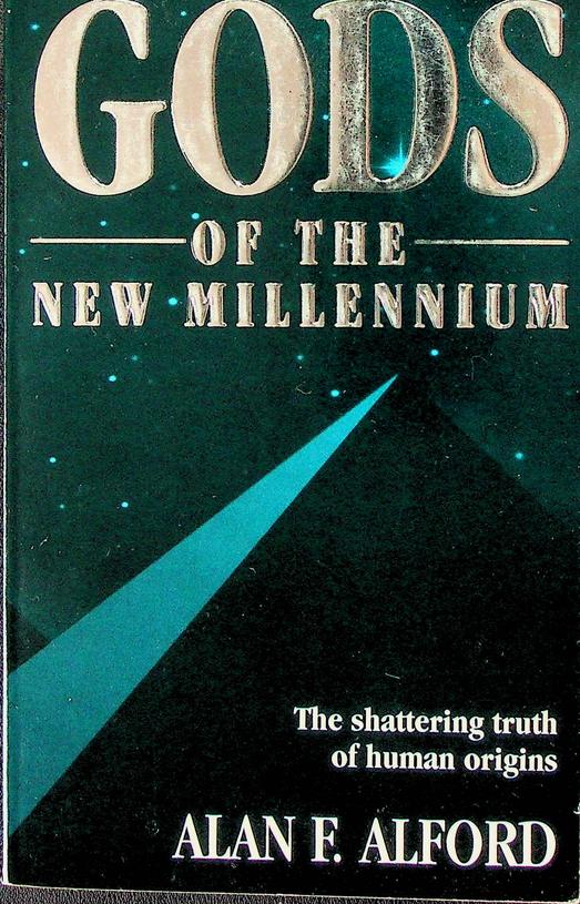 ALFORD, ALAN F. - Gods of the new Millennium. Scientific Proof of Flesh & Blood Gods