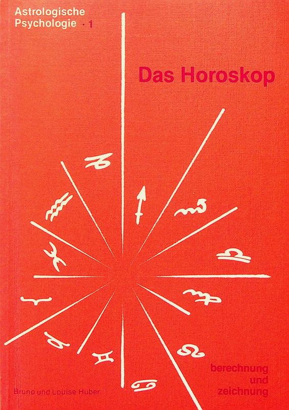 HUBER, BRUNO & LOUISE - Das Horoskop Berechnug und Zeichnung. Anleitung zum Selbsterstellen eines Horoskopes