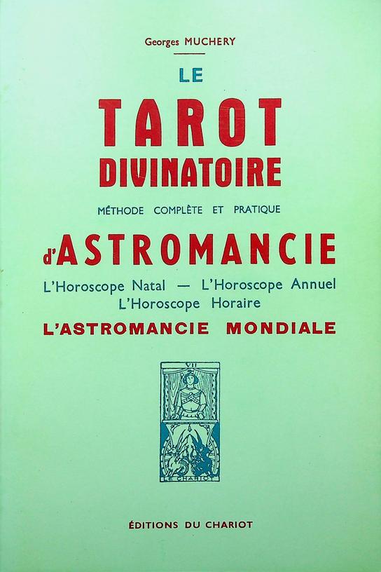 MUCHERY, GEORGES - Le Tarot Divinatoire. Mthode complte et pratique d'Astromancie. L'Horoscope Natal - L'Horoscope Annuel  L'Horoscope Horaire. L'Astrologie Mondiale