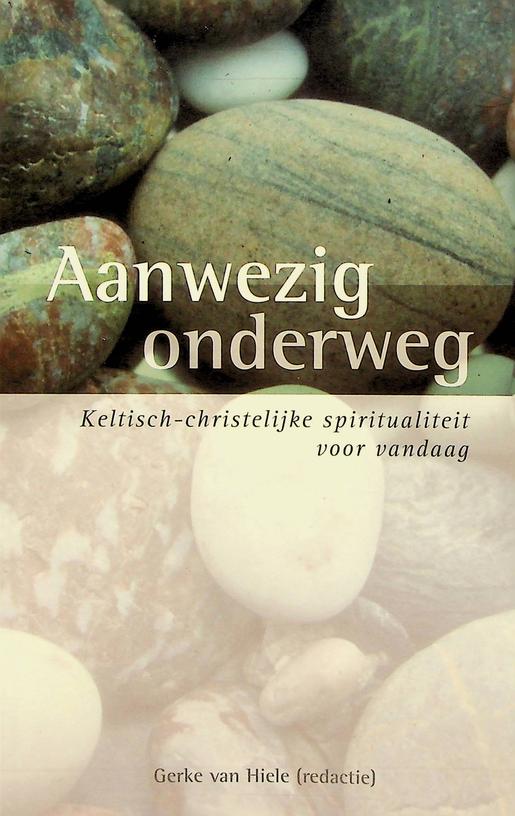 HIELE, GERKE VAN [RED.] - Aanwezig onderweg. Keltisch-christelijke spiritualiteit voor vandaag
