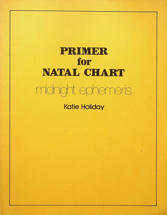 HOLIDAY, KATIE - Primer for Natal Chart. Midnight Ephemeris