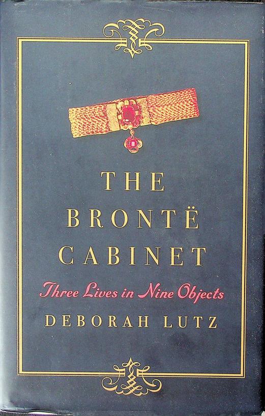 LUTZ, DEBORAH - The Bront Cabinet. Three Lives in Nine Objects