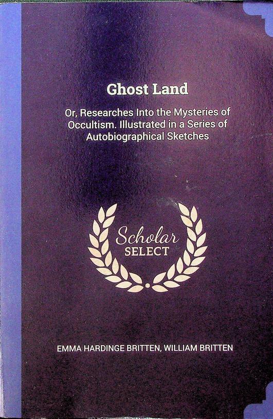 BRITTEN, EMMA HARDINGE & WILLIAM - Ghost Land, Or, Researches into the Mysteries of Occultism