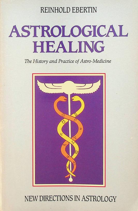 EBERTIN, REINHOLD - Astrological Healing. The History and Practice of Astro-Medicine