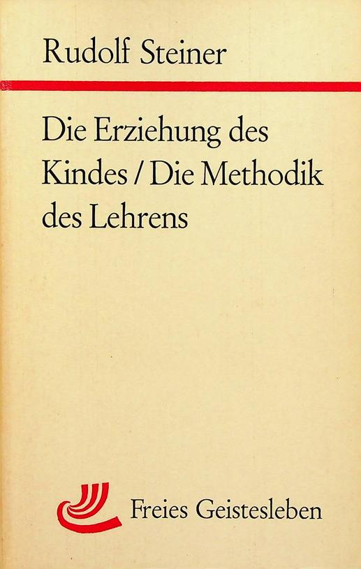 STEINER, RUDOLF - Die Erziehung des Kindes vom Gesichtspunkte der Geisteswissenschaft / Die Methodik des Lehrens und die Lebensbedingungen des Erziehens