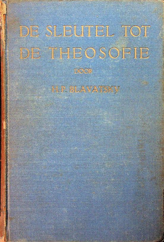 BLAVATSKY, H.P. - De sleutel tot theosophie. Een duidelijke uiteenzetting in de vorm van vraag en antwoord van de zedeleer, wetenschap en wijsbegeerte voor welker studie de theosophische vereniging gesticht werd
