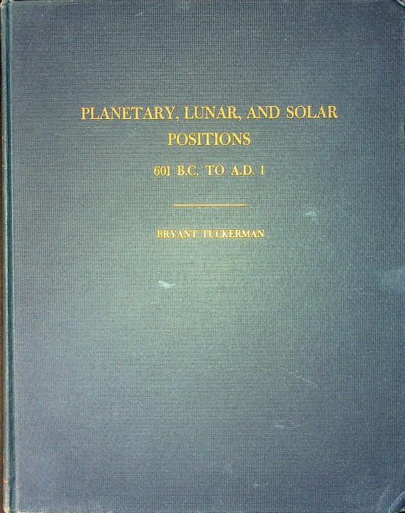 TUCKERMAN, BRYANT - Planetary, lunar, and solar positions. 60-1 B.C. to A.D. 1. At five-day and ten-day intervals