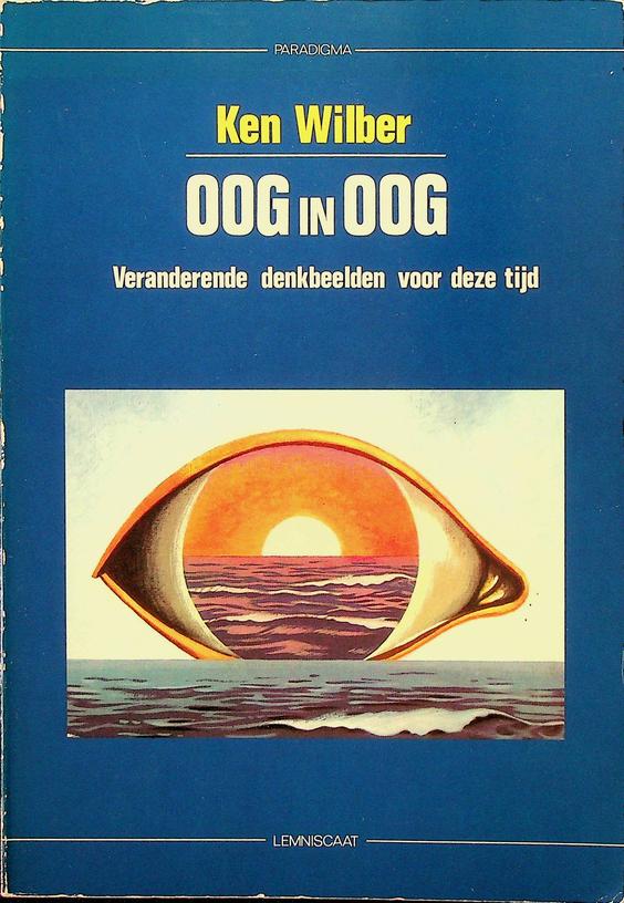 WILBER, KEN - Oog in oog. Veranderende denkbeelden voor deze tijd