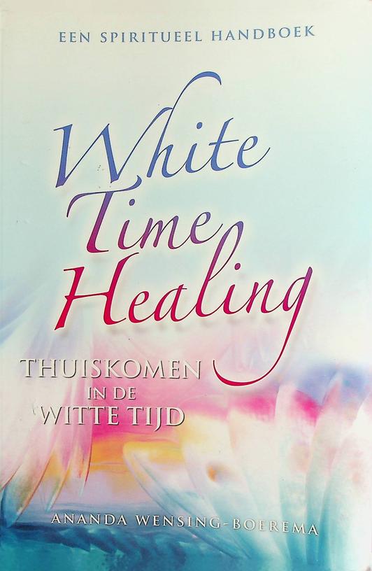 WENSING-BOEREMA, ANANDA - White Time Healing. Thuiskomen in de witte tijd