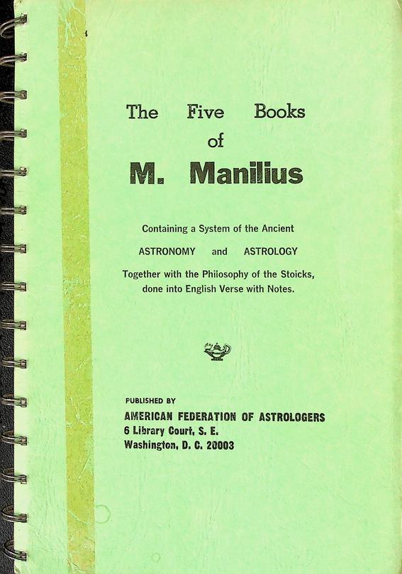 MANILIUS, M. - The Five Books of M. Manilius. Containing a System of the Ancient Astronomy and Astrology. Together with the Philosophy of the Stoicks, done into English Verse with Notes