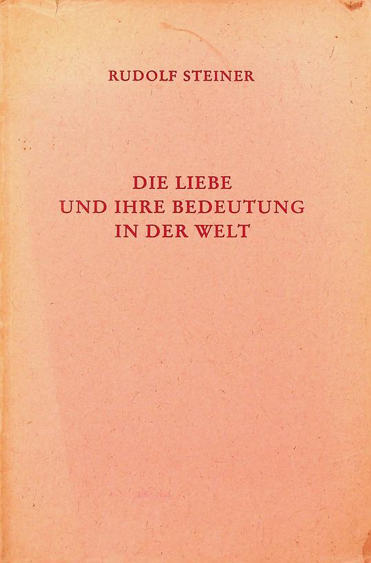 STEINER, RUDOLF - Die Liebe und ihre Bedeutung in der Welt. Vortrag in Zrich am 17. Dezember 1912