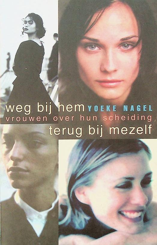 NAGEL, YOEKE - Weg bij hem en terug bij mezelf. Vrouwen over hun scheiding
