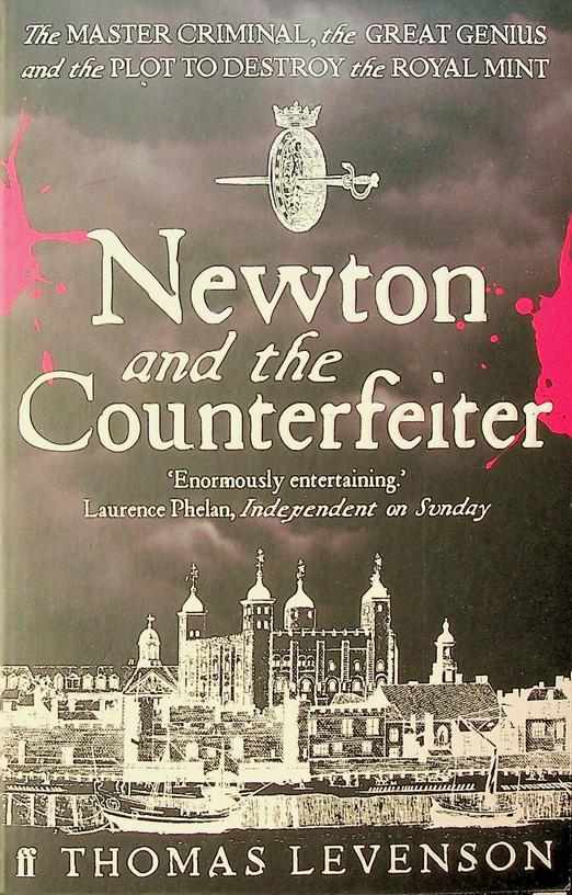 LEVENSON, THOMAS - Newton and the Counterfeiter. The Unknown Detective Career of the World's Greatest Scientist