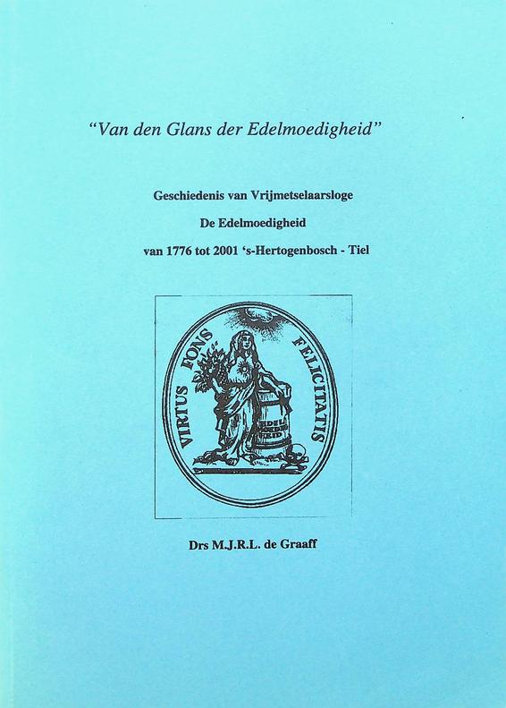 GRAAFF, M.J.R.L. DE - 'Van den Glans der Edelmoedigheid'. Geschiedenis van de Vrijmetselaarsloge De Edelmoedigheid van 1776 tot 2001 's-Hertogenbosch - Tiel