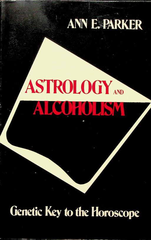 PARKER, ANN E. - Astrology and Alcoholism. Genetic Key of the Horoscope