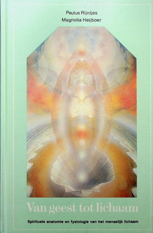 RIJNTJES, PAULUS/HEIJBOER, MAGNOLIA - Van geest tot lichaam. Spirituele anatomie en fysiologie van het menselijk lichaam