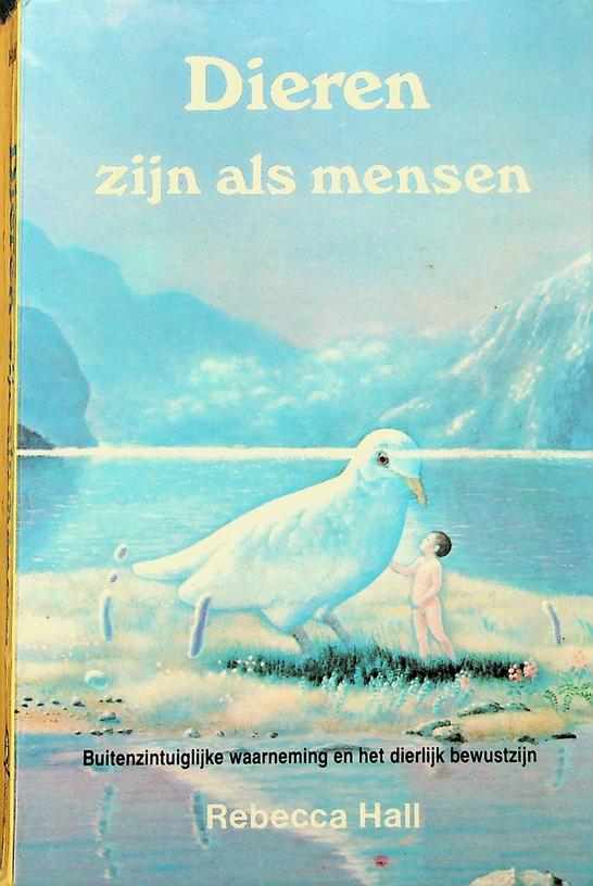HALL, REBECCA - Dieren zijn als mensen. Buitenzintuiglijke waarneming en het dierlijk bewustzijn