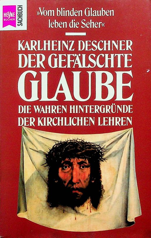 DESCHNER, KARLHEINZ - Der geflschte Glaube. Die wahren Hintergrnde der kirchlichen Lehren
